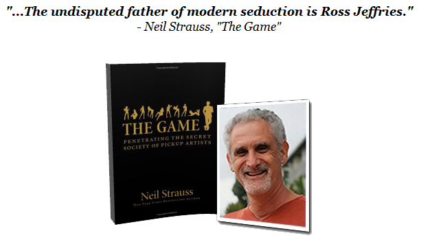 the undisputed father of modern seduction is ross jeffries neil strauss the game 4